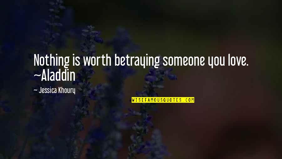 Someone's Worth Quotes By Jessica Khoury: Nothing is worth betraying someone you love. ~Aladdin