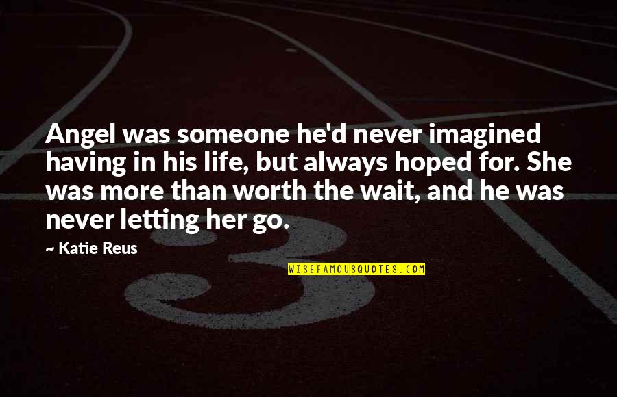 Someone's Worth Quotes By Katie Reus: Angel was someone he'd never imagined having in Someone's Worth Quotes By Katie Reus: Angel was someone he'd never imagined having in