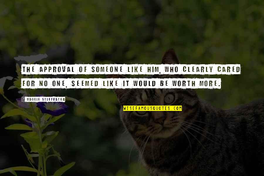 Someone's Worth Quotes By Maggie Stiefvater: The approval of someone like him, who clearly Someone's Worth Quotes By Maggie Stiefvater: The approval of someone like him, who clearly