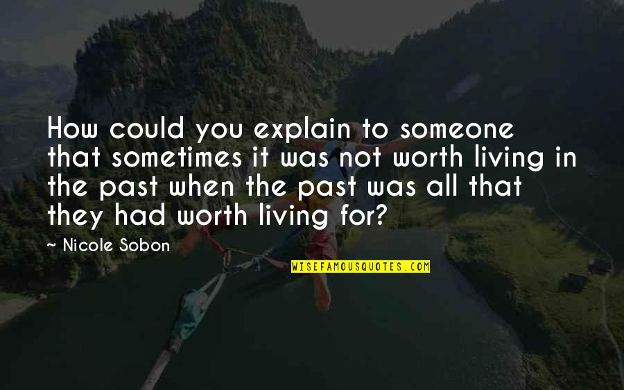 Someone's Worth Quotes By Nicole Sobon: How could you explain to someone that sometimes