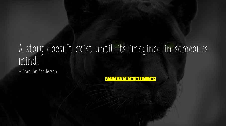 Someones'doing Quotes By Brandon Sanderson: A story doesn't exist until its imagined in Someones'doing Quotes By Brandon Sanderson: A story doesn't exist until its imagined in