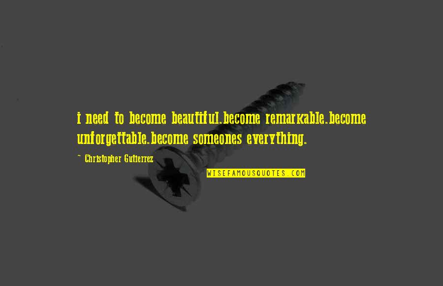 Someones'doing Quotes By Christopher Gutierrez: i need to become beautiful.become remarkable.become unforgettable.become someones