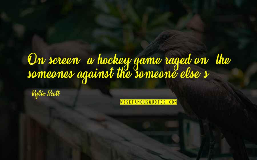 Someones'doing Quotes By Kylie Scott: On screen, a hockey game raged on, the