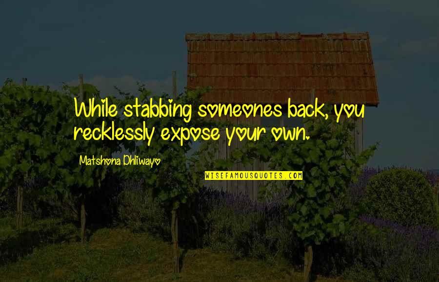 Someones'doing Quotes By Matshona Dhliwayo: While stabbing someones back, you recklessly expose your