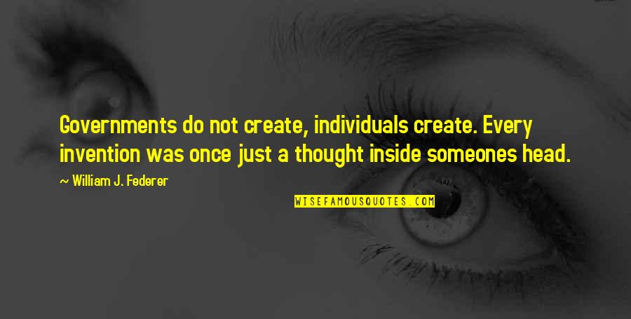 Someones'doing Quotes By William J. Federer: Governments do not create, individuals create. Every invention