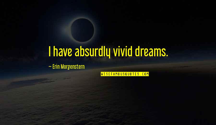 Someonewho Quotes By Erin Morgenstern: I have absurdly vivid dreams. Someonewho Quotes By Erin Morgenstern: I have absurdly vivid dreams.
