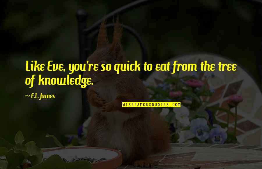 Somepin Quotes By E.L. James: Like Eve, you're so quick to eat from