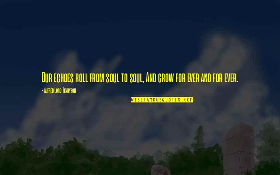 Someplace New Quotes By Alfred Lord Tennyson: Our echoes roll from soul to soul, And