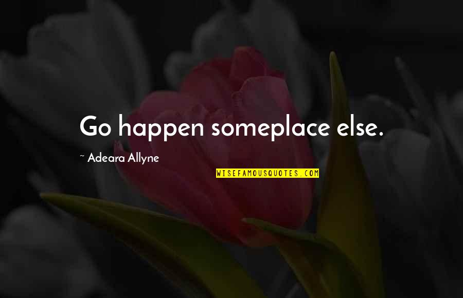 Someplace Quotes By Adeara Allyne: Go happen someplace else. Someplace Quotes By Adeara Allyne: Go happen someplace else.