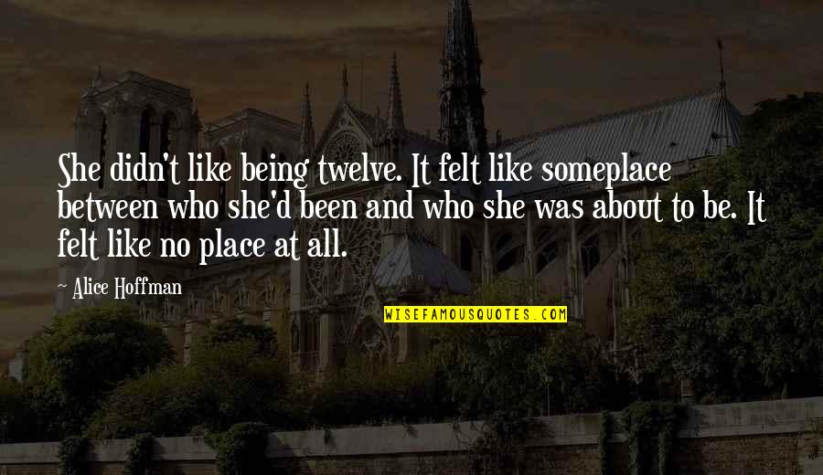 Someplace Quotes By Alice Hoffman: She didn't like being twelve. It felt like Someplace Quotes By Alice Hoffman: She didn't like being twelve. It felt like