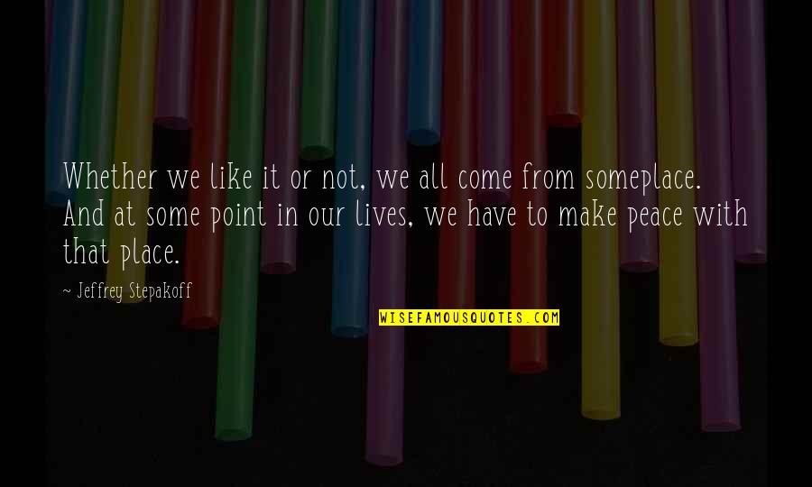 Someplace Quotes By Jeffrey Stepakoff: Whether we like it or not, we all Someplace Quotes By Jeffrey Stepakoff: Whether we like it or not, we all