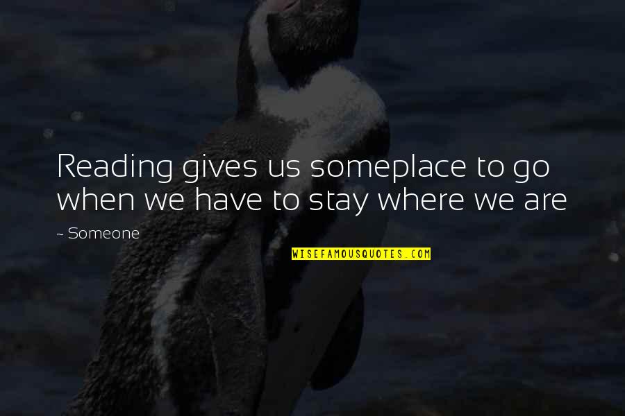 Someplace Quotes By Someone: Reading gives us someplace to go when we