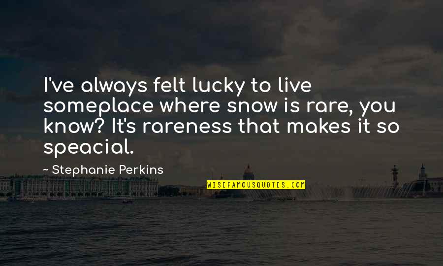 Someplace Quotes By Stephanie Perkins: I've always felt lucky to live someplace where Someplace Quotes By Stephanie Perkins: I've always felt lucky to live someplace where
