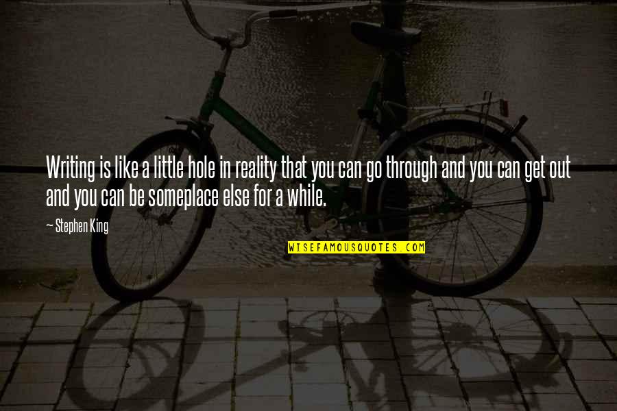 Someplace Quotes By Stephen King: Writing is like a little hole in reality Someplace Quotes By Stephen King: Writing is like a little hole in reality