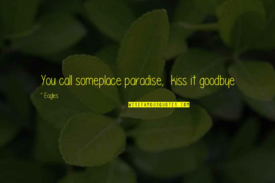 Someplace To Call Quotes By Eagles: You call someplace paradise, kiss it goodbye