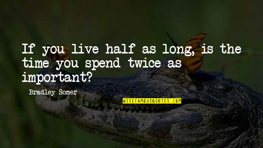 Somer Quotes By Bradley Somer: If you live half as long, is the