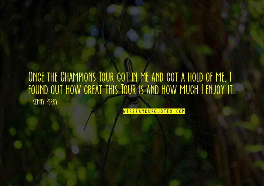 Somerby Of Peachtree Quotes By Kenny Perry: Once the Champions Tour got in me and Somerby Of Peachtree Quotes By Kenny Perry: Once the Champions Tour got in me and