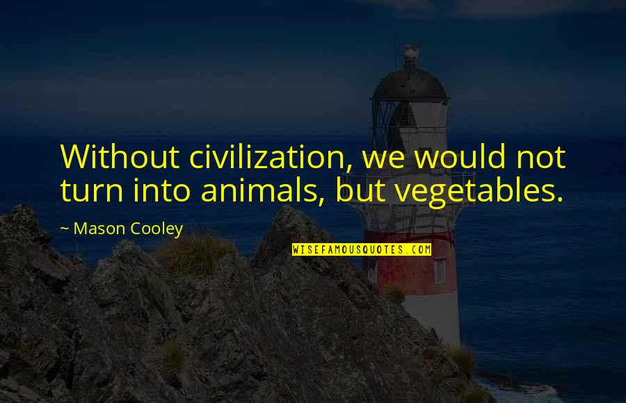 Somerby Of Peachtree Quotes By Mason Cooley: Without civilization, we would not turn into animals,