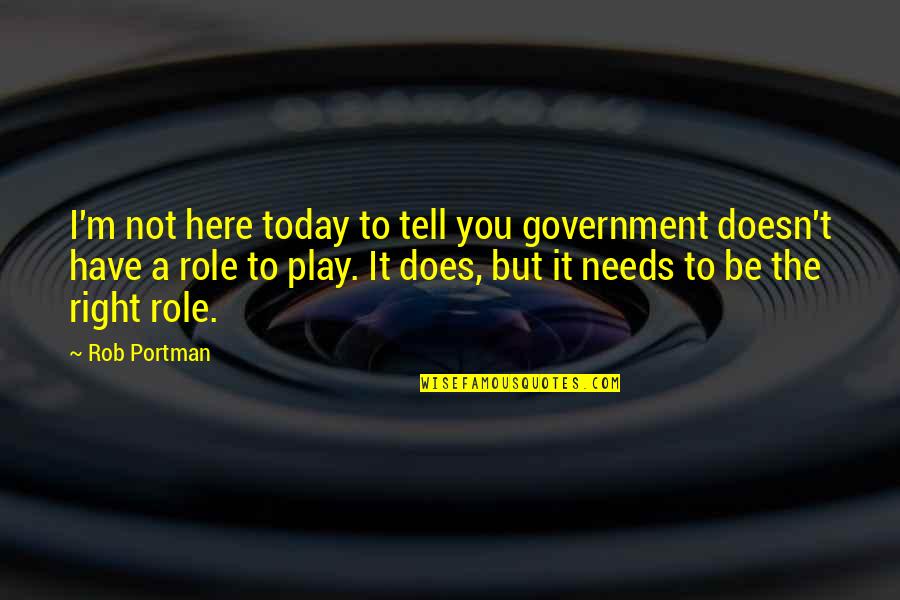 Somerby Of Peachtree Quotes By Rob Portman: I'm not here today to tell you government Somerby Of Peachtree Quotes By Rob Portman: I'm not here today to tell you government