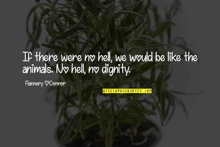 Somereal Quotes By Flannery O'Connor: If there were no hell, we would be Somereal Quotes By Flannery O'Connor: If there were no hell, we would be