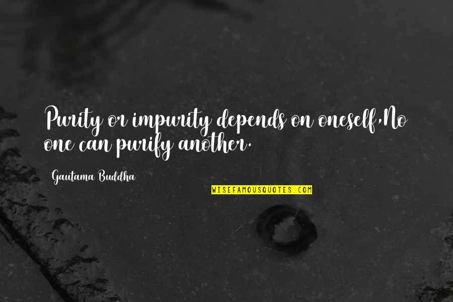 Somereal Quotes By Gautama Buddha: Purity or impurity depends on oneself,No one can Somereal Quotes By Gautama Buddha: Purity or impurity depends on oneself,No one can