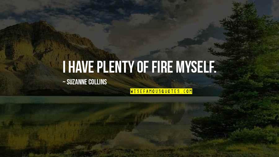 Somereal Quotes By Suzanne Collins: I have plenty of fire myself. Somereal Quotes By Suzanne Collins: I have plenty of fire myself.