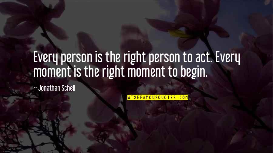 Someren Quotes By Jonathan Schell: Every person is the right person to act. Someren Quotes By Jonathan Schell: Every person is the right person to act.