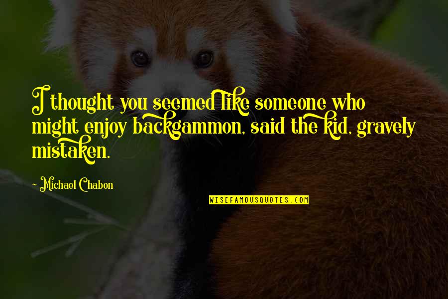 Someren Quotes By Michael Chabon: I thought you seemed like someone who might Someren Quotes By Michael Chabon: I thought you seemed like someone who might
