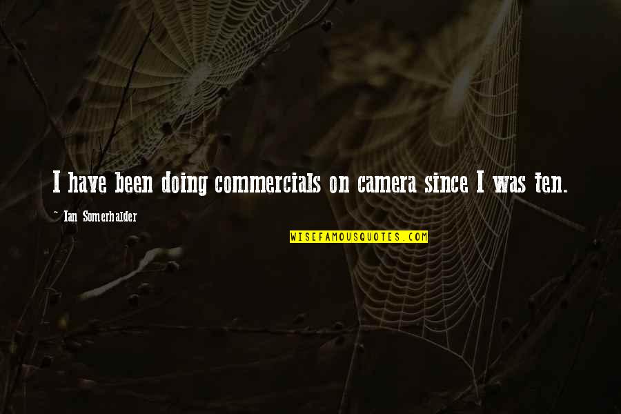 Somerhalder Quotes By Ian Somerhalder: I have been doing commercials on camera since Somerhalder Quotes By Ian Somerhalder: I have been doing commercials on camera since