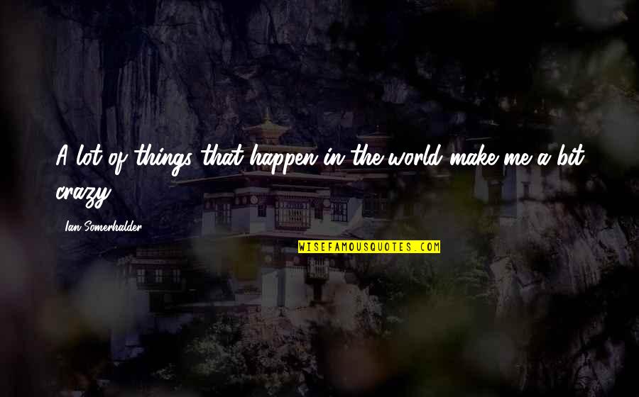 Somerhalder Quotes By Ian Somerhalder: A lot of things that happen in the Somerhalder Quotes By Ian Somerhalder: A lot of things that happen in the