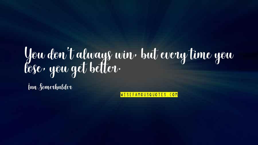 Somerhalder Quotes By Ian Somerhalder: You don't always win, but every time you Somerhalder Quotes By Ian Somerhalder: You don't always win, but every time you