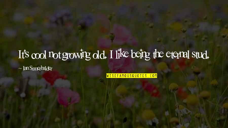 Somerhalder Quotes By Ian Somerhalder: It's cool not growing old. I like being Somerhalder Quotes By Ian Somerhalder: It's cool not growing old. I like being