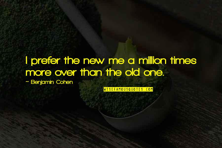 Somero Definicion Quotes By Benjamin Cohen: I prefer the new me a million times