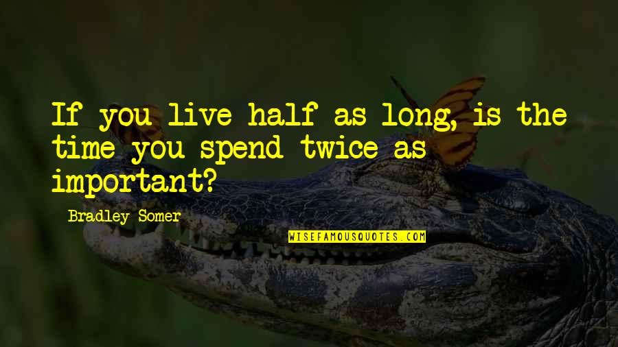 Somer's Quotes By Bradley Somer: If you live half as long, is the