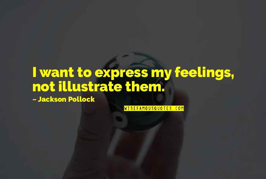 Somersault Bathing Quotes By Jackson Pollock: I want to express my feelings, not illustrate