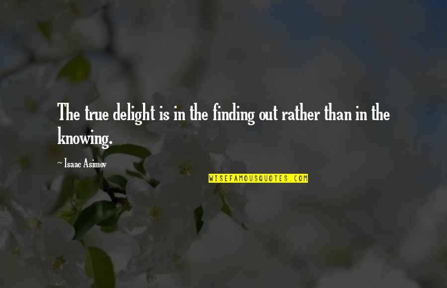 Somersaulting Raccoon Quotes By Isaac Asimov: The true delight is in the finding out