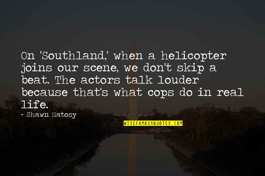 Somersaulting Raccoon Quotes By Shawn Hatosy: On 'Southland,' when a helicopter joins our scene, Somersaulting Raccoon Quotes By Shawn Hatosy: On 'Southland,' when a helicopter joins our scene,