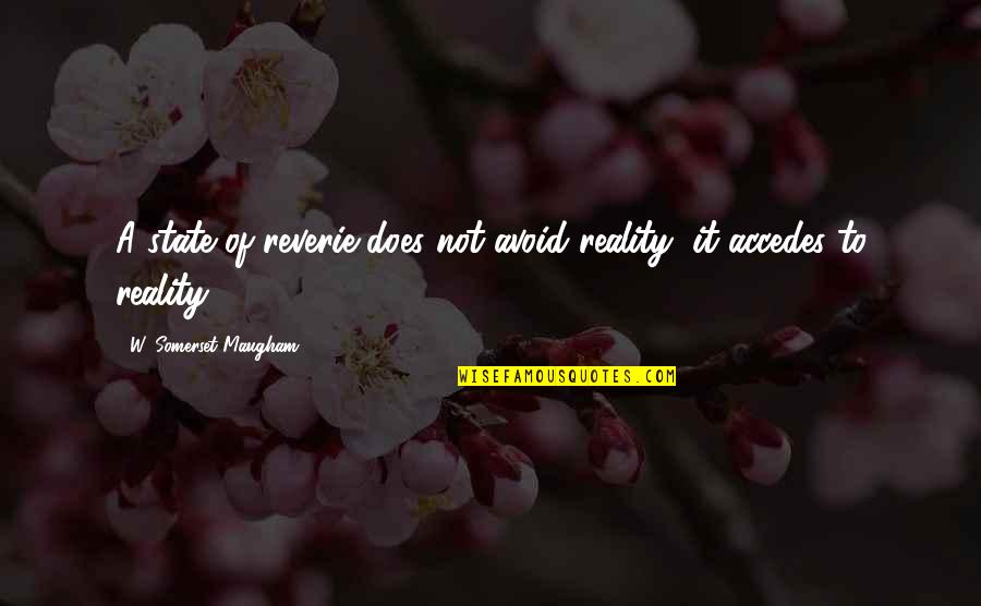 Somerset Quotes By W. Somerset Maugham: A state of reverie does not avoid reality,