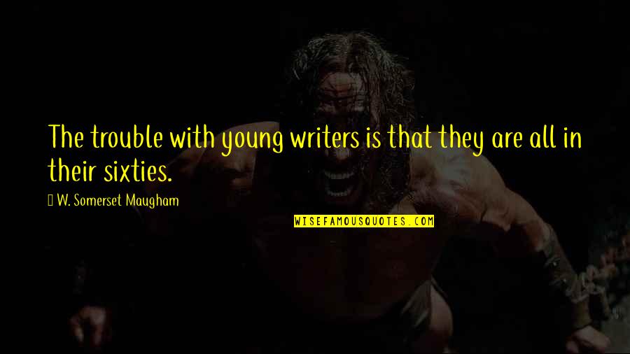 Somerset Quotes By W. Somerset Maugham: The trouble with young writers is that they