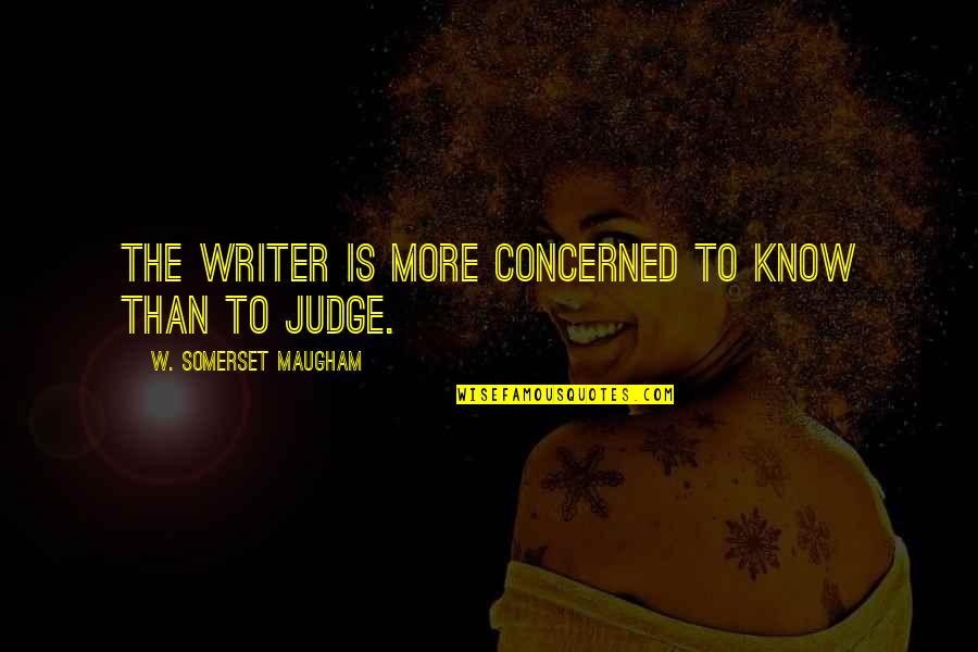 Somerset Quotes By W. Somerset Maugham: The writer is more concerned to know than