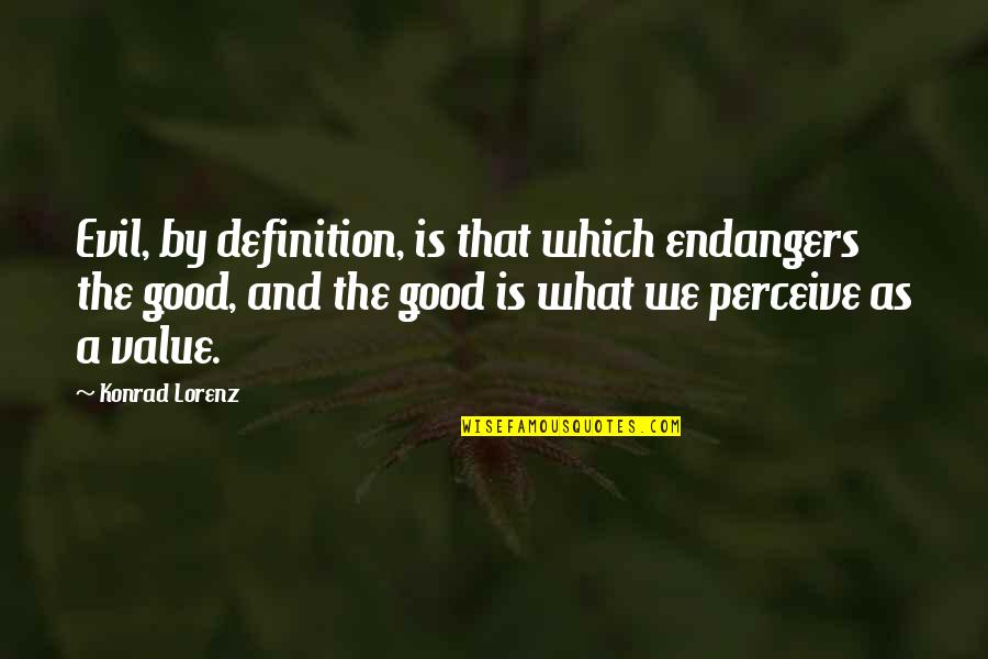Somerstein Engaged Quotes By Konrad Lorenz: Evil, by definition, is that which endangers the