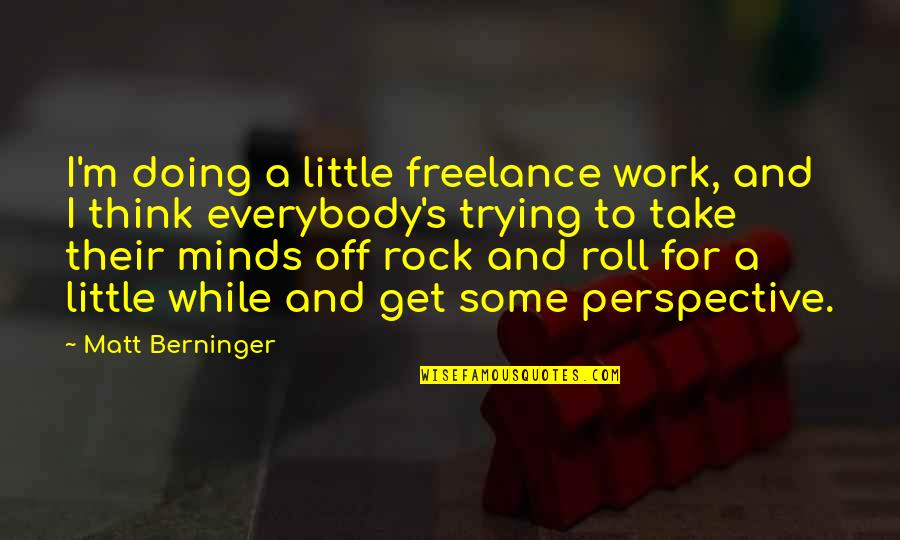 Somerstein Engaged Quotes By Matt Berninger: I'm doing a little freelance work, and I