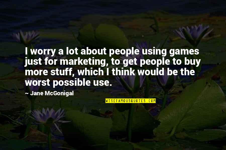 Somerstein Maxine Quotes By Jane McGonigal: I worry a lot about people using games