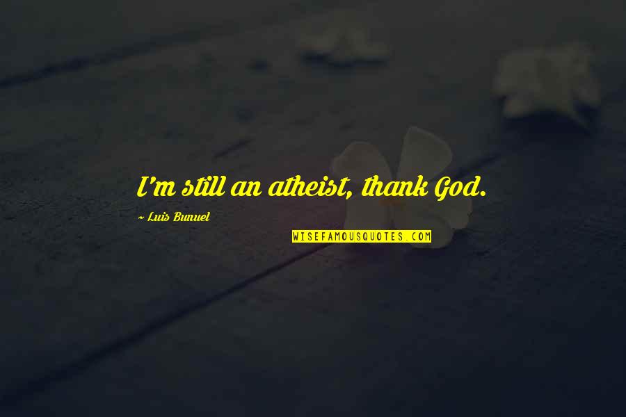 Somerville Moving Quotes By Luis Bunuel: I'm still an atheist, thank God. Somerville Moving Quotes By Luis Bunuel: I'm still an atheist, thank God.