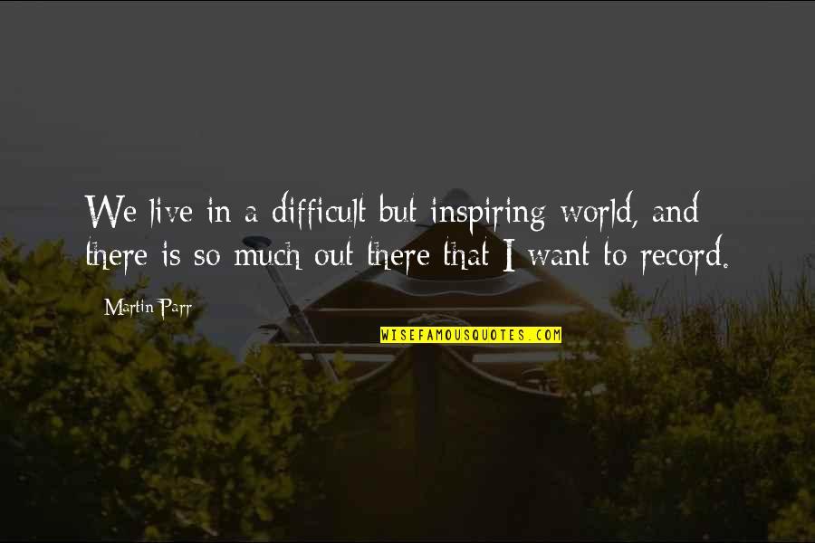 Somerville Moving Quotes By Martin Parr: We live in a difficult but inspiring world, Somerville Moving Quotes By Martin Parr: We live in a difficult but inspiring world,