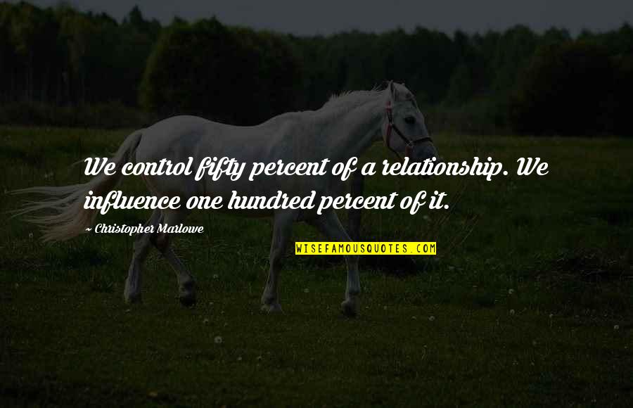 Somes Quotes By Christopher Marlowe: We control fifty percent of a relationship. We Somes Quotes By Christopher Marlowe: We control fifty percent of a relationship. We