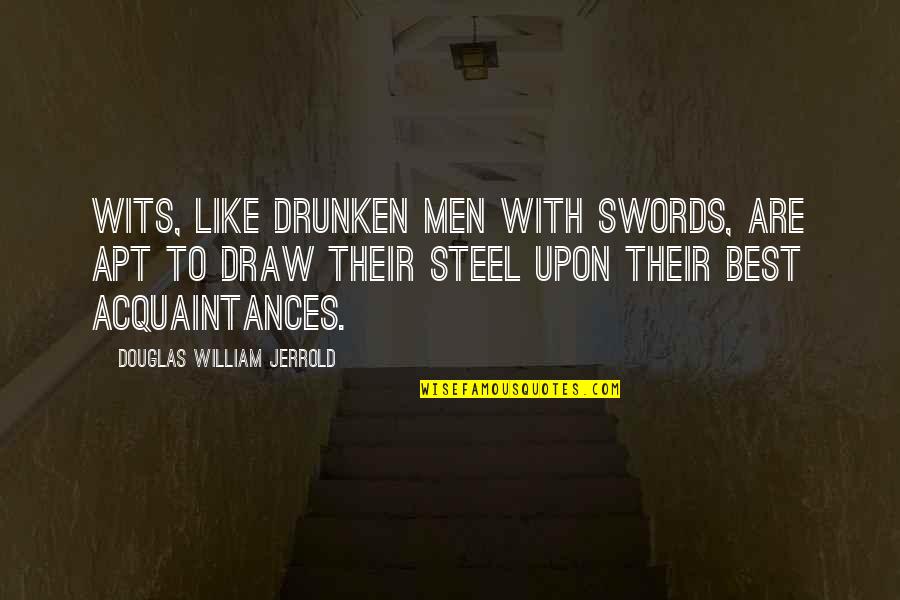 Somesacrifice Quotes By Douglas William Jerrold: Wits, like drunken men with swords, are apt Somesacrifice Quotes By Douglas William Jerrold: Wits, like drunken men with swords, are apt