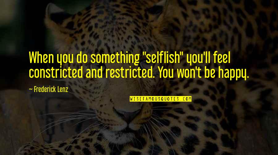 Someshit Quotes By Frederick Lenz: When you do something "selflish" you'll feel constricted