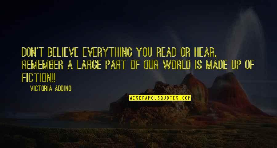 Somesuch Quotes By Victoria Addino: Don't believe everything you read or hear, remember