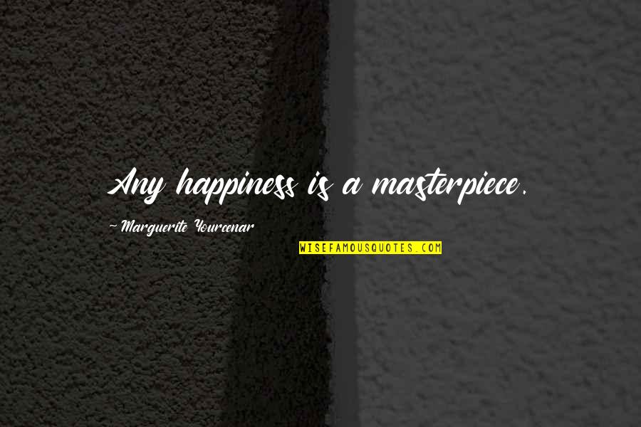 Someterse In English Quotes By Marguerite Yourcenar: Any happiness is a masterpiece.
